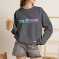 Be Brave Sweatshirt