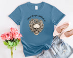 Skull with Sunflowers T-Shirt | I Bloom Through What Breaks Me