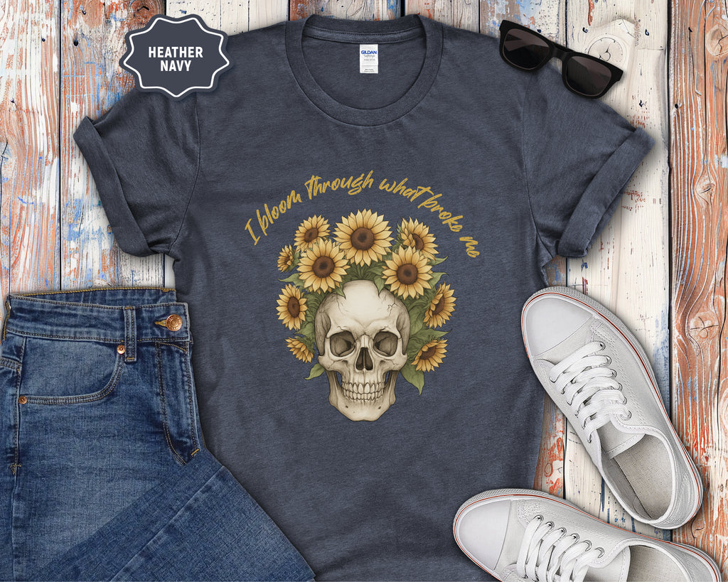 Skull with Sunflowers T-Shirt | I Bloom Through What Breaks Me