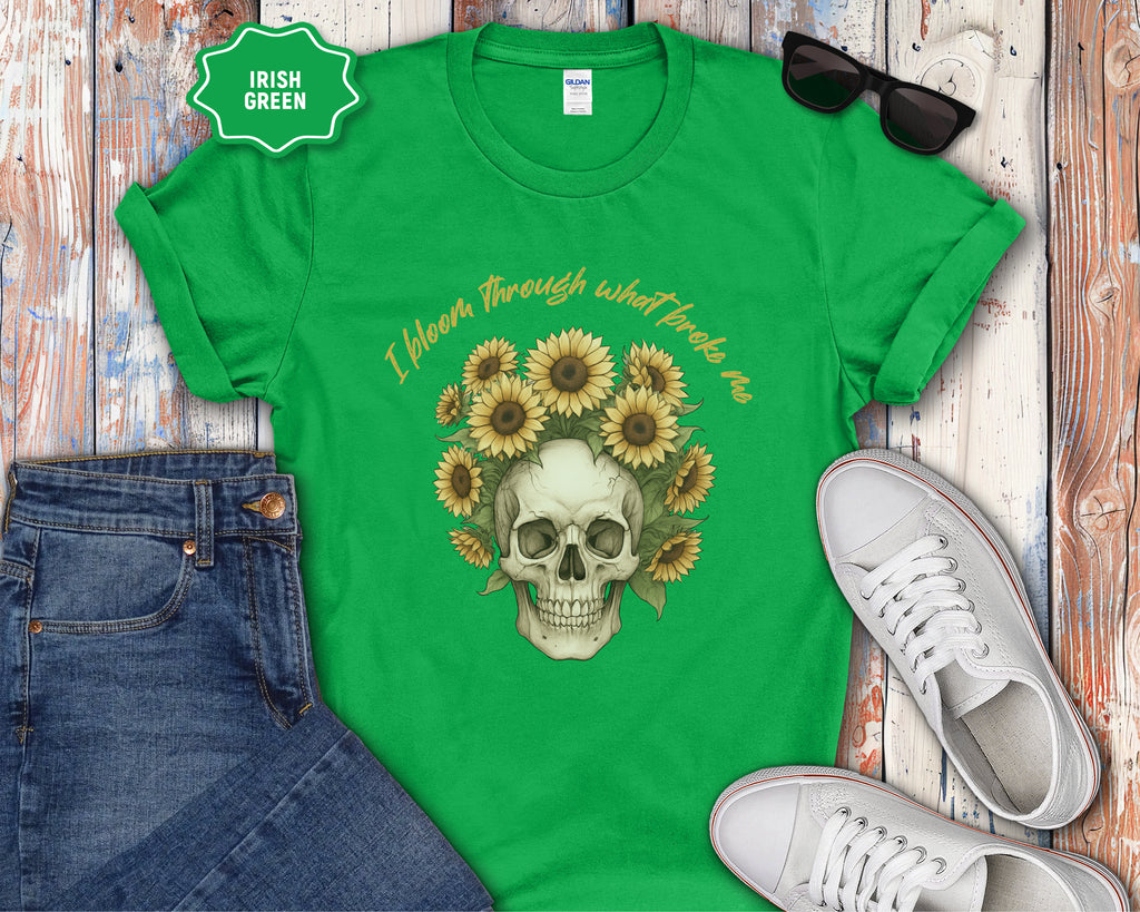 Skull with Sunflowers T-Shirt | I Bloom Through What Breaks Me