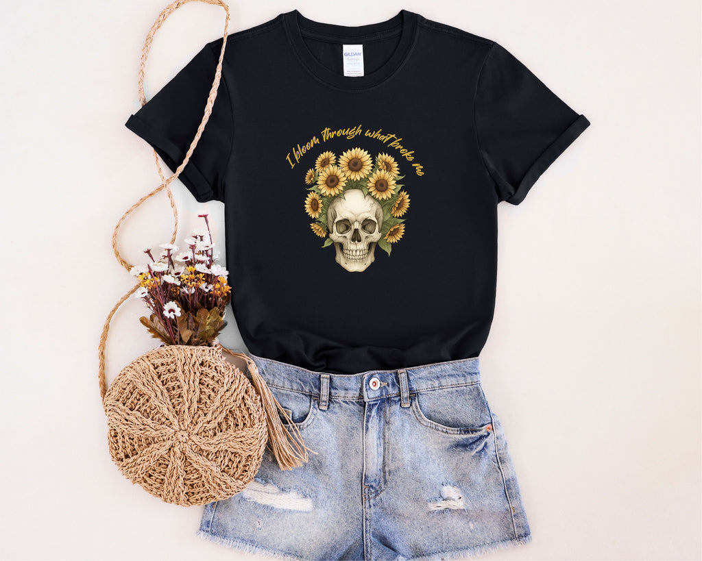 Skull with Sunflowers T-Shirt | I Bloom Through What Breaks Me