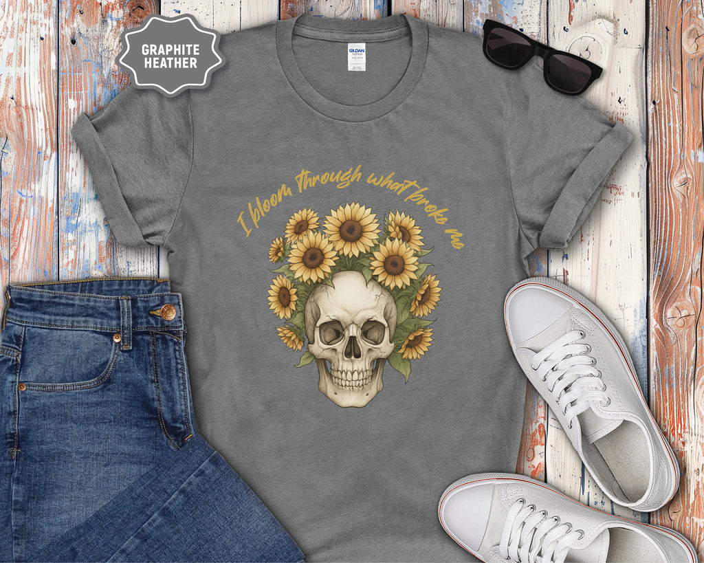 Skull with Sunflowers T-Shirt | I Bloom Through What Breaks Me