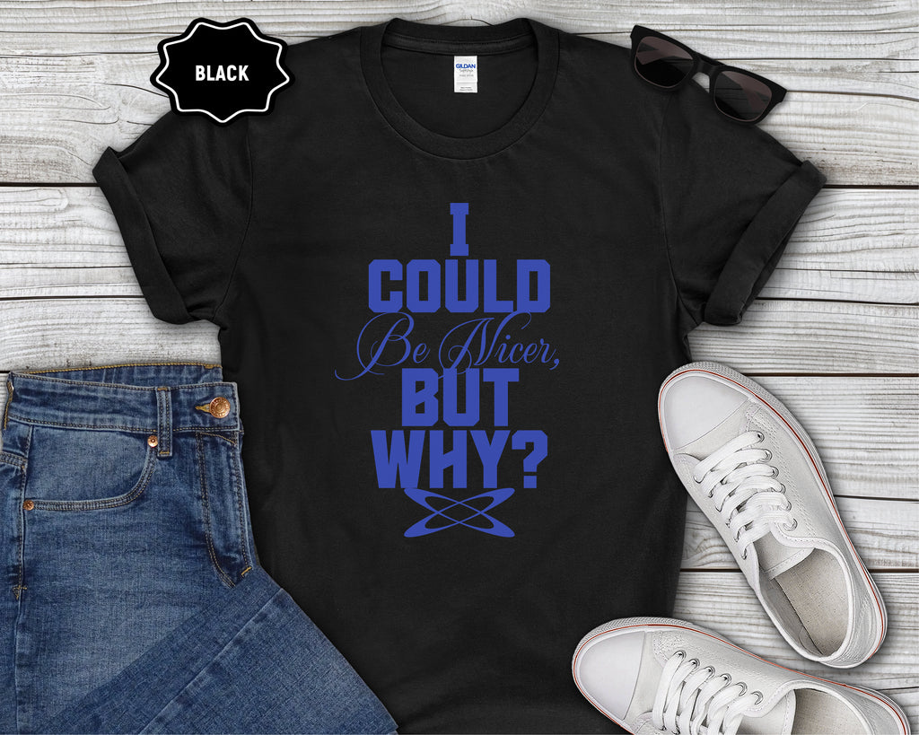I Could Be Nicer But Why? T-Shirt
