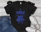 I Could Be Nicer But Why? T-Shirt