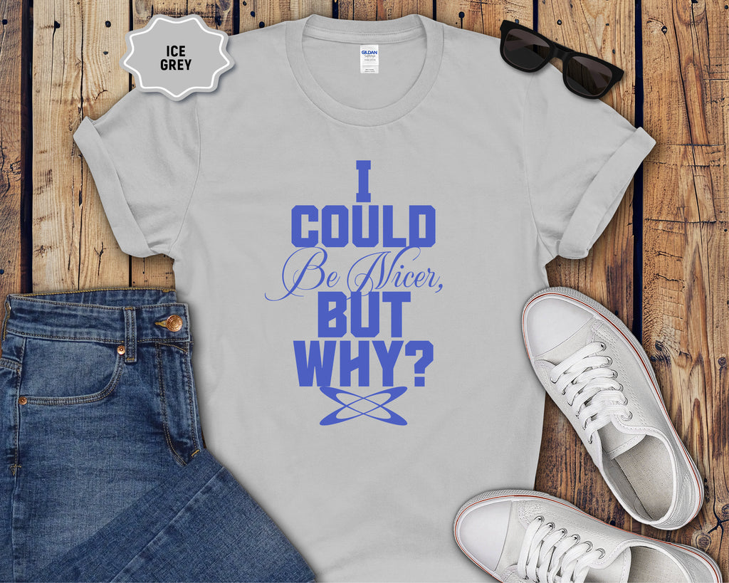 I Could Be Nicer But Why? T-Shirt