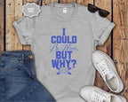 I Could Be Nicer But Why? T-Shirt