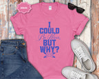 I Could Be Nicer But Why? T-Shirt