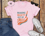 Making Beauty Out of Mess T-Shirt