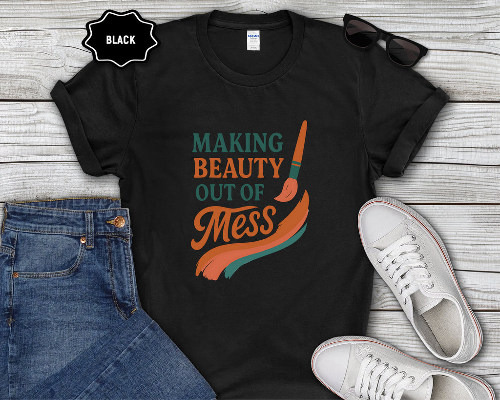 Making Beauty Out of Mess T-Shirt