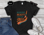 Making Beauty Out of Mess T-Shirt