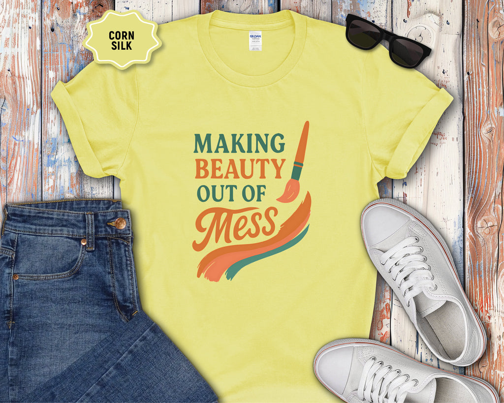 Making Beauty Out of Mess T-Shirt