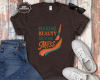 Making Beauty Out of Mess T-Shirt