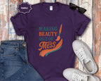 Making Beauty Out of Mess T-Shirt