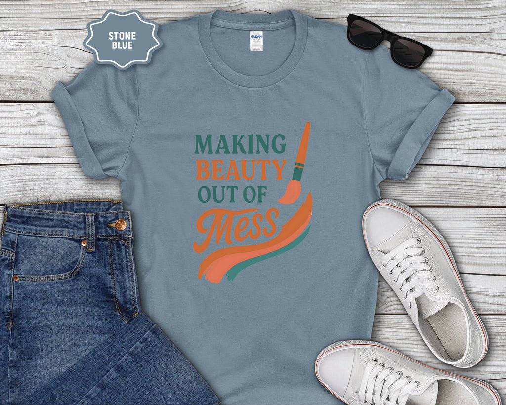 Making Beauty Out of Mess T-Shirt