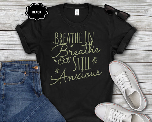 "Breathe In, Breathe Out, Still Anxious" Tee